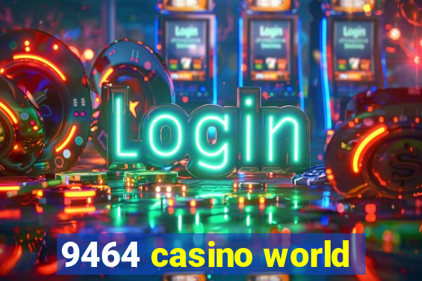 9464 casino world